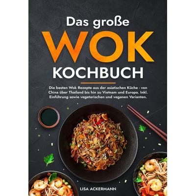 Das große Wok Kochbuch, Gebundene Ausgabe von Lisa Ackermann, Tredition, 978-3-384-36006-9