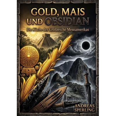 Gold, Mais und Obsidian, Taschenbuch von Andreas Sperling, Epubli, 978-3-565-78783-8