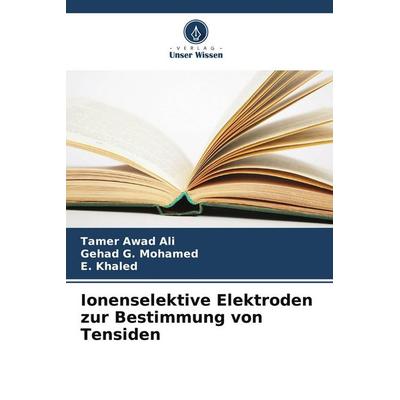 Ionenselektive Elektroden zur Bestimmung von Tensiden, Taschenbuch von Tamer Awad Ali,Gehad G. Mohamed,E. Khaled, Verlag Unser Wissen,