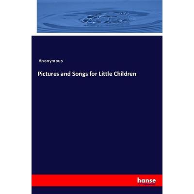 Pictures and Songs for Little Children, Taschenbuch von Anonym, Hansebooks, 978-3-337-87582-4