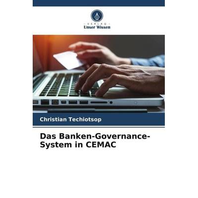 Das Banken-Governance-System in CEMAC, Taschenbuch von Christian Techiotsop, Verlag Unser Wissen, 978-620-5-67698-1