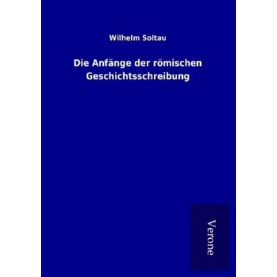 Die Anfänge der römischen Geschichtsschreibung, Taschenbuch von Wilhelm Soltau, BoD - Books on Demand