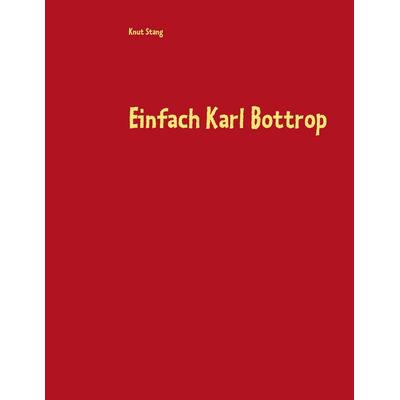 Einfach Karl Bottrop, Taschenbuch von Knut Stang, BoD – Books on Demand, 978-3-7347-3195-2
