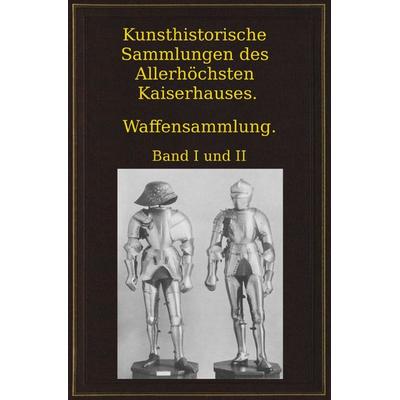 Kunsthistorische Sammlungen des Allerhöchsten Kaiserhauses. Waffensammlung., Taschenbuch von Wendelin Boeheim, Epubli, 978-3-7467-5060-6