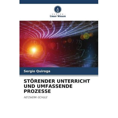 STÖRENDER UNTERRICHT UND UMFASSENDE PROZESSE, Taschenbuch von Sergio Quiroga, Verlag Unser Wissen, 978-620-5-02678-6