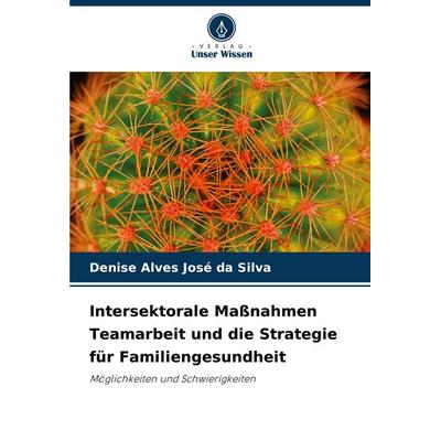 Intersektorale Maßnahmen Teamarbeit und die Strategie für Familiengesundheit, Taschenbuch von Denise Alves José da Silva, Verlag Unser Wissen,