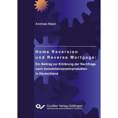 Home Reversion und Reverse Mortgage: Ein Beitrag zur Erklärung der Nachfrage nach Immobilienverzehrprodukten in Deutschland, Taschenbuch von Andreas