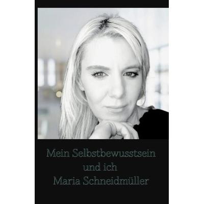 Mein Selbstbewusstsein und ich, Taschenbuch von Maria Schneidmüller-Bychek, Epubli, 978-3-7584-4979-6