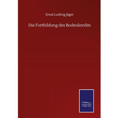 Die Fortbildung des Bodenkredits, Gebundene Ausgabe von Ernst Ludwig Jäger, BoD - Books on Demand, 978-3-7525-0099-8