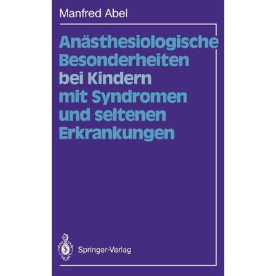 Anästhesiologische Besonderheiten bei Kindern mit Syndromen und seltenen Erkrankungen, Taschenbuch von Manfred Abel, Springer Berlin,