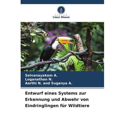 Entwurf eines Systems zur Erkennung und Abwehr von Eindringlingen für Wildtiere, Taschenbuch von Selvanayakam A.,Loganathan N.,Aarthi N. and Suganya