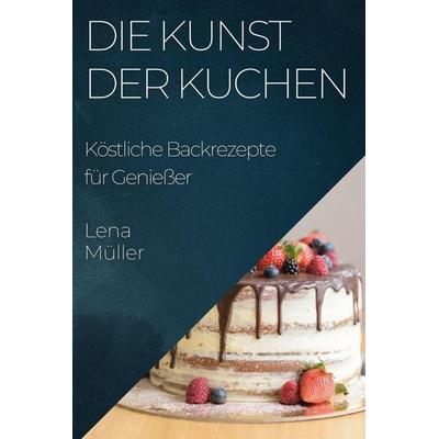 Die Kunst der Kuchen, Taschenbuch von Lena Müller, Lena Müller, 978-1-83519-556-7