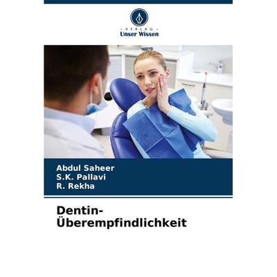 Dentin-Überempfindlichkeit, Taschenbuch von Abdul Saheer,S. K. Pallavi,R. Rekha, Verlag Unser Wissen, 978-620-6-96248-9
