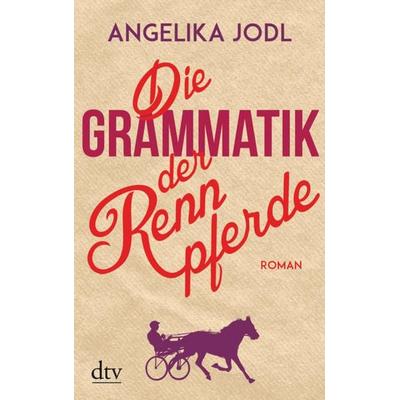 Die Grammatik der Rennpferde, Taschenbuch von Angelika Jodl, dtv, 978-3-423-21708-8
