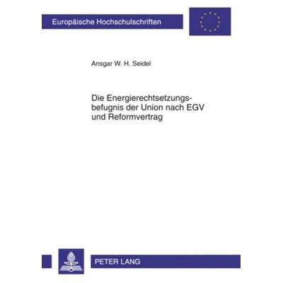 Die Energierechtsetzungsbefugnis der Union nach EGV und Reformvertrag, Taschenbuch von Ansgar Seidel, Peter Lang GmbH, Internationaler Verlag der
