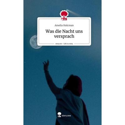 Was die Nacht uns versprach. Life is a Story - story.one, Gebundene Ausgabe von Amelia Holcman, Story.one publishing, 978-3-7108-9964-5