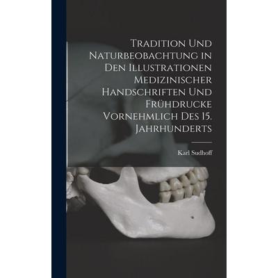 Tradition Und Naturbeobachtung in Den Illustrationen Medizinischer Handschriften Und Frühdrucke Vornehmlich Des 15. Jahrhunderts, Gebundene Ausgabe