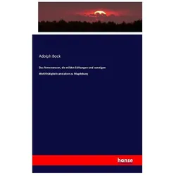 Das Armenwesen, die milden Stiftungen und sonstigen Wohlthätigkeitsanstalten zu Magdeburg, Fachbücher von Adolph Bock