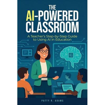 The AI-Powered Classroom, Taschenbuch von Patty R. Adams, Cantelune Press, 978-1-971009-06-3