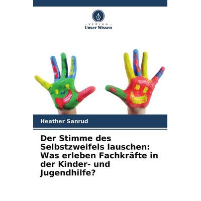 Der Stimme des Selbstzweifels lauschen: Was erleben Fachkräfte in der Kinder- und Jugendhilfe?, Taschenbuch von Heather Sanrud, Verlag Unser Wissen