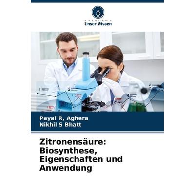 Zitronensäure: Biosynthese, Eigenschaften und Anwendung, Taschenbuch von Payal R. Aghera,Nikhil S. Bhatt, Verlag Unser Wissen, 978-620-4-70566-8