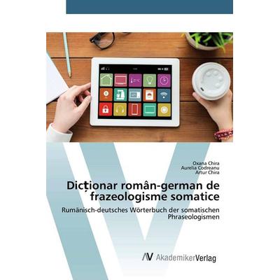 Dic¿ionar român-german de frazeologisme somatice, Taschenbuch von Oxana Chira,Aurelia Codreanu,Artur Chira, AV Akademikerverlag, 978-620-2-21788-0