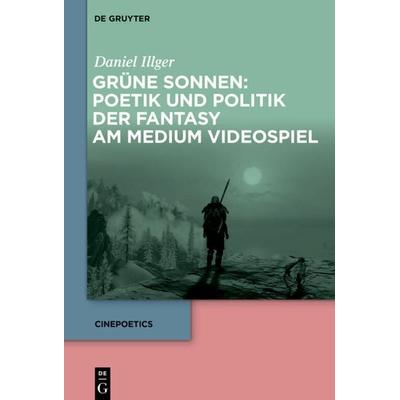 Grüne Sonnen: Poetik und Politik der Fantasy am Medium Videospiel, Gebundene Ausgabe von Daniel Illger, De Gruyter, 978-3-11-069364-5