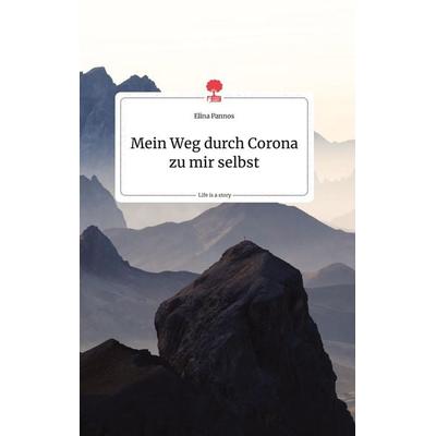 Mein Weg durch Corona zu mir selbst. Life is a Story - story.one, Gebundene Ausgabe von Elina Pannos, Story.one publishing, 978-3-7108-0070-2