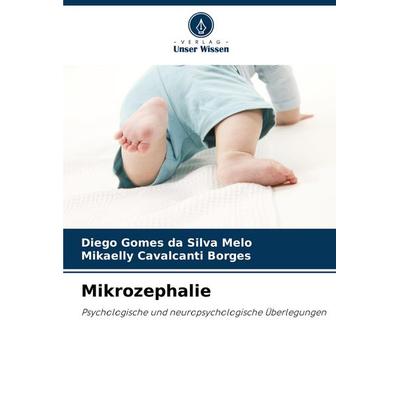 Mikrozephalie, Taschenbuch von Diego Gomes da Silva Melo,Mikaelly Cavalcanti Borges, Verlag Unser Wissen, 978-620-6-46079-4