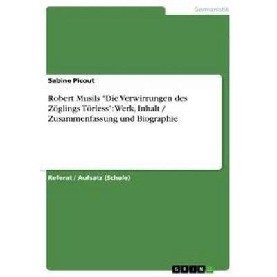 Robert Musils 'Die Verwirrungen des Zöglings Törless': Werk, Inhalt / Zusammenfassung und Biographie, Taschenbuch von Sabine Picout, GRIN,