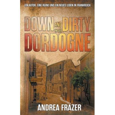 Down and Dirty in der Dordogne, Taschenbuch von Andrea Frazer, JDI Publications