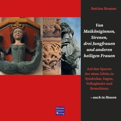Von Maiköniginnen, Sirenen, drei Jungfrauen und anderen heiligen Frauen, Taschenbuch von Bettina Bremer, Christel Göttert Verlag, 978-3-939623-80-9