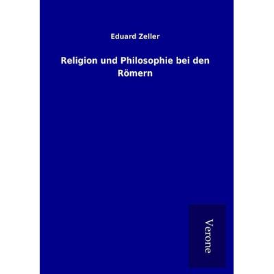 Religion und Philosophie bei den Römern, Gebundene Ausgabe von Eduard Zeller, BoD - Books on Demand