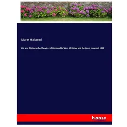 Life and Distinguished Services of Honourable Wm. McKinley and the Great Issues of 1896, Belletristik von Murat Halstead