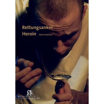 Rettungsanker Heroin, Taschenbuch von Rainer Kodritsch, Renaissance Verlag Wetzlar, 978-3-939442-72-1