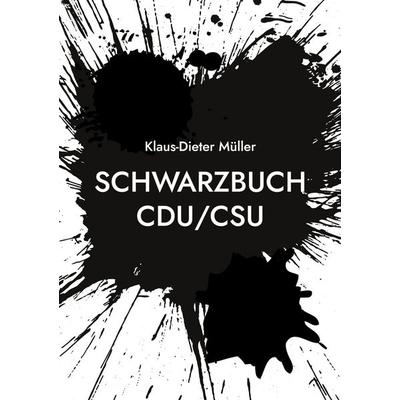 Schwarzbuch CDU/CSU, Taschenbuch von Klaus-Dieter Müller, BoD – Books on Demand, 978-3-7578-2303-0