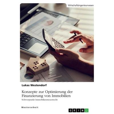 Konzepte zur Optimierung der Finanzierung von Immobilien. Schwerpunkt Immobiliensteuerrecht, Taschenbuch von Lukas Westendorf, GRIN, 978-3-346-46206-0