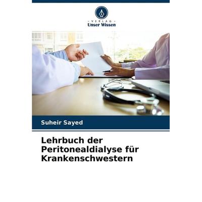 Lehrbuch der Peritonealdialyse für Krankenschwestern, Taschenbuch von Suheir Sayed, Verlag Unser Wissen, 978-620-2-86269-1