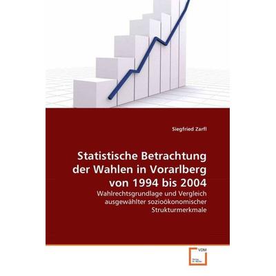 Zarfl, S: Statistische Betrachtungder Wahlen in Vorarlbergvo, Taschenbuch von Siegfried Zarfl, VDM, 978-3-639-02524-8