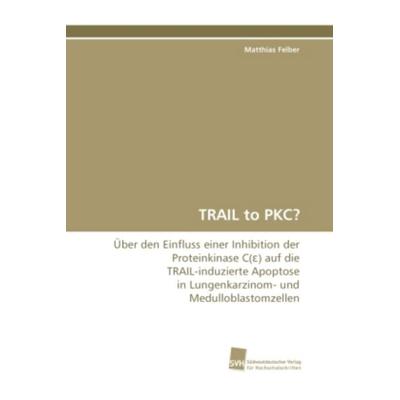 Felber, M: TRAIL to PKC?, Taschenbuch von Matthias Felber, Südwestdeutscher Verlag für Hochschulschriften, 978-3-8381-2128-4