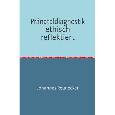 Pränataldiagnostik ethisch reflektiert, Taschenbuch von Johannes Reunecker, Epubli, 978-3-8442-5179-1