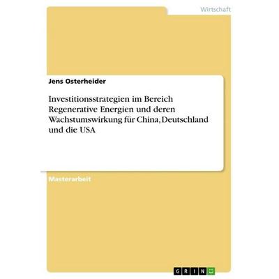 Investitionsstrategien im Bereich Regenerative Energien und deren Wachstumswirkung für China, Deutschland und die USA, Taschenbuch von Jens