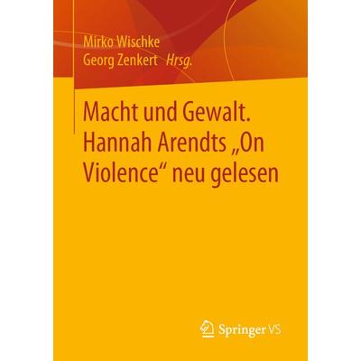 Macht und Gewalt. Hannah Arendts „On Violence' neu gelesen, Taschenbuch von , Springer Fachmedien Wiesbaden GmbH, 978-3-658-27005-6