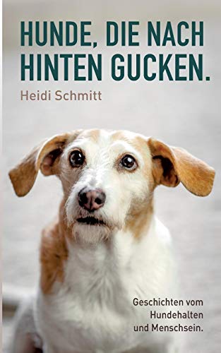 Heidi Schmitt - Hunde, die nach hinten gucken.: Geschichten vom Hundehalten und Menschsein. - Preis vom 01.10.2026 17:08:56 h