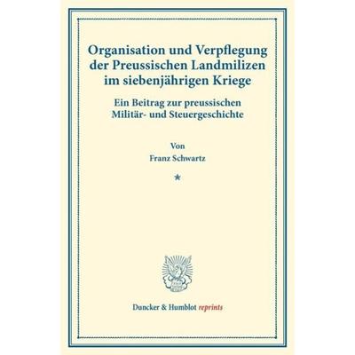 Organisation und Verpflegung der Preussischen Landmilizen im siebenjährigen Kriege., Taschenbuch von Franz Schwartz, Duncker & Humblot,
