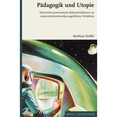 Pädagogik und Utopie, Gebundene Ausgabe von Matthias Steffel, Brill | Schöningh, 978-3-506-79516-8
