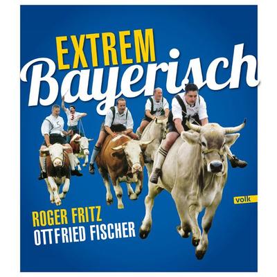 Extrem Bayerisch, Taschenbuch von Ottfried Fischer, Volk Verlag, 978-3-86222-174-5