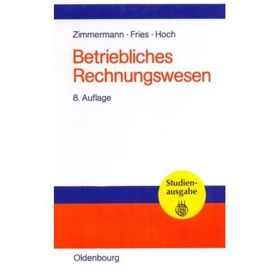 Betriebliches Rechnungswesen, Gebundene Ausgabe von Werner Zimmermann,Hans-Peter Fries,Gero Hoch, De Gruyter Oldenbourg, 978-3-486-27375-5