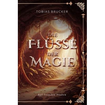Die Flüsse der Magie / Die Flüsse der Magie: Auf fremden Pfaden, Taschenbuch von Tobias Brucker, Epubli, 978-3-8187-7876-7