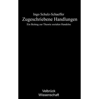 Zugeschriebene Handlungen, Taschenbuch von Ingo Schulz-Schaeffer, Velbrück, 978-3-938808-37-5